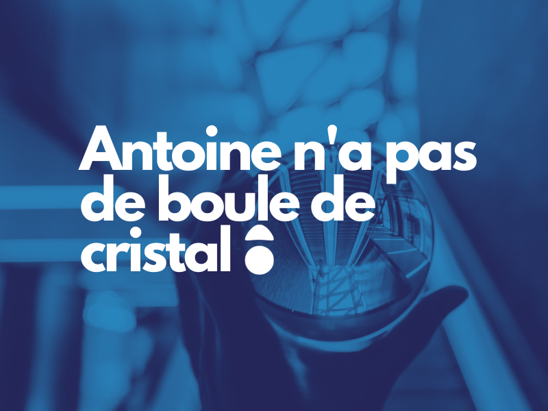 You are currently viewing Antoine n’a pas de boule de cristal